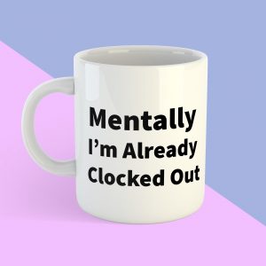 Funny Work Mug - Mentally I’m Already Clocked Out - Sarcastic Coffee Cup - Work Colleague Gift - Office Humor - Secret Santa Present